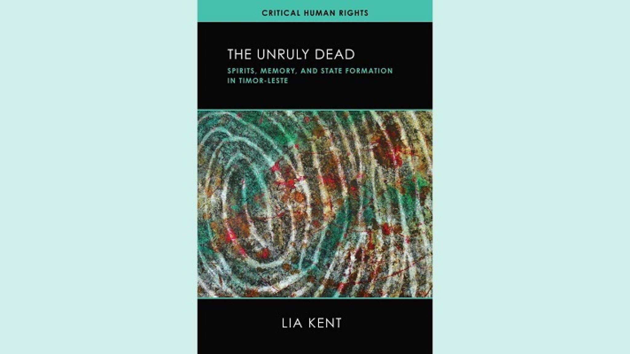 The unruly dead: spirits, memory and state formation, Lia Kent, book cover.